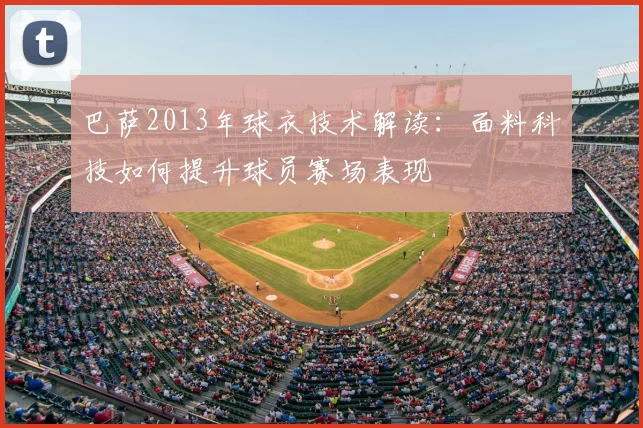 巴萨2013年球衣技术解读:面料科技如何提升球员赛场表现